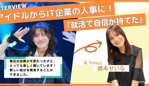 【ツギステ支援実績】アイドルからIT企業の人事へ！元『elsy』橋本せいなさんへインタビュー